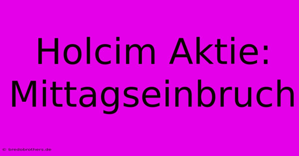 Holcim Aktie: Mittagseinbruch  