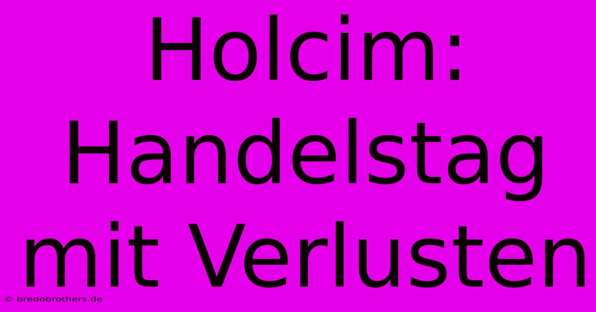 Holcim: Handelstag Mit Verlusten