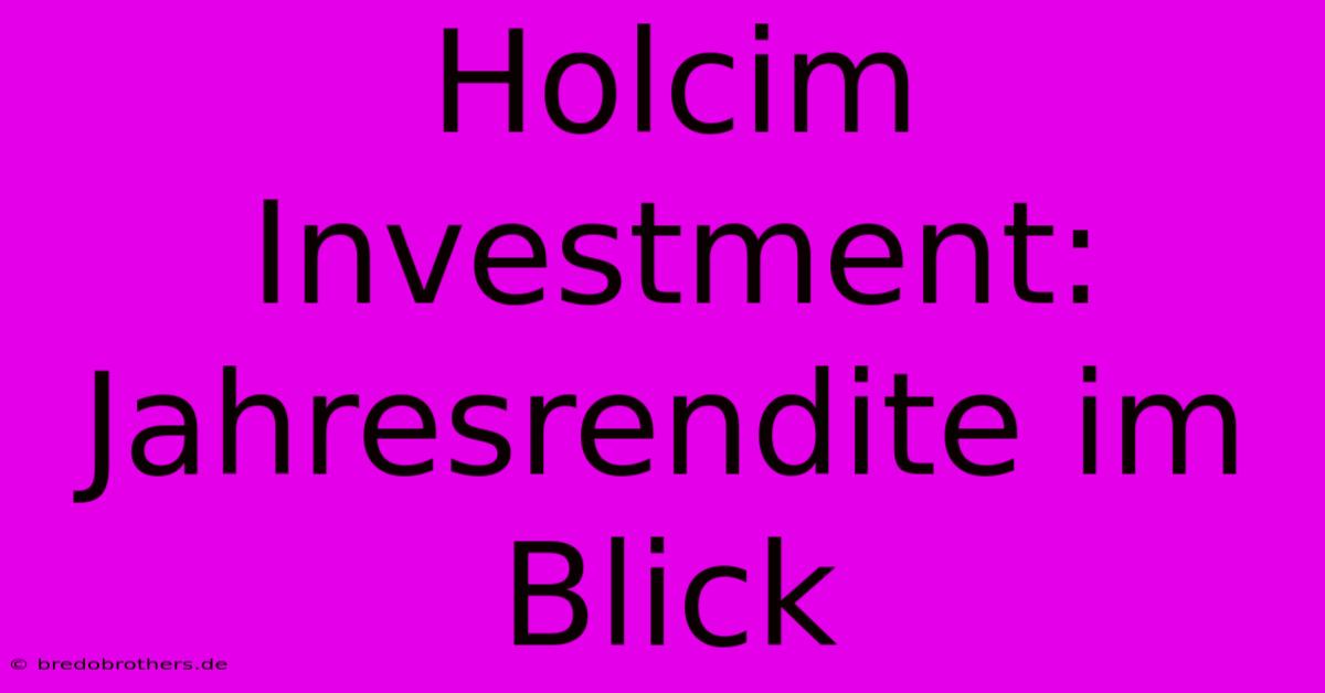 Holcim Investment: Jahresrendite Im Blick