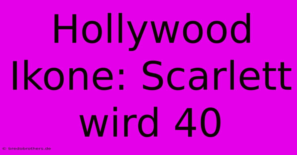 Hollywood Ikone: Scarlett Wird 40