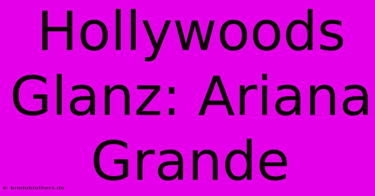 Hollywoods Glanz: Ariana Grande