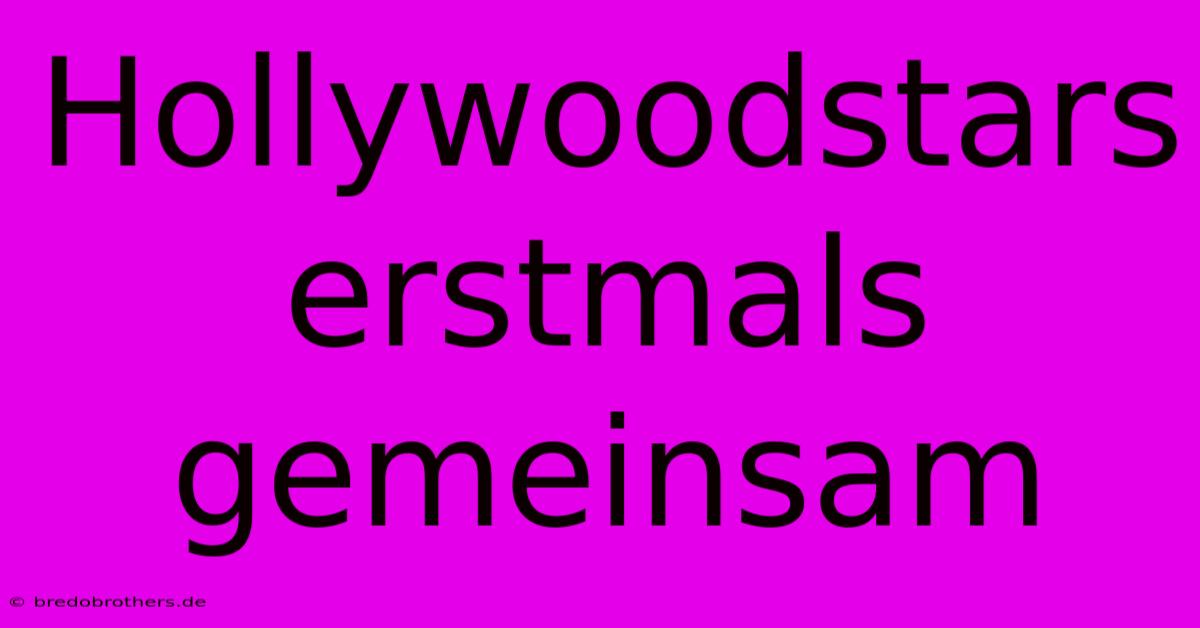 Hollywoodstars Erstmals Gemeinsam