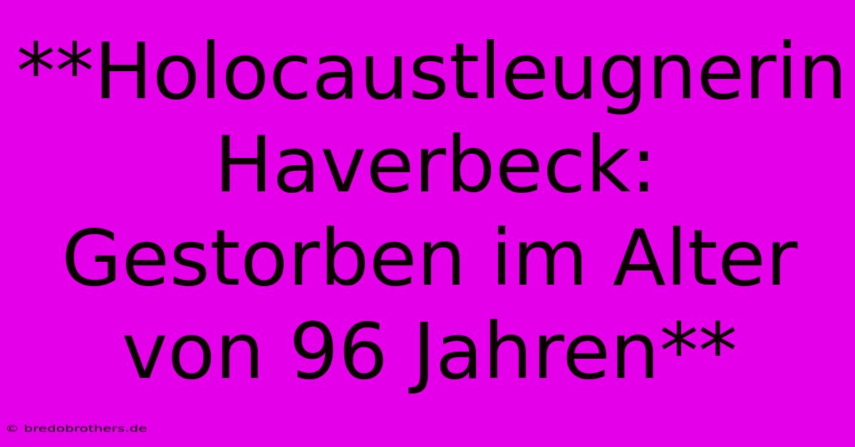 **Holocaustleugnerin Haverbeck: Gestorben Im Alter Von 96 Jahren**