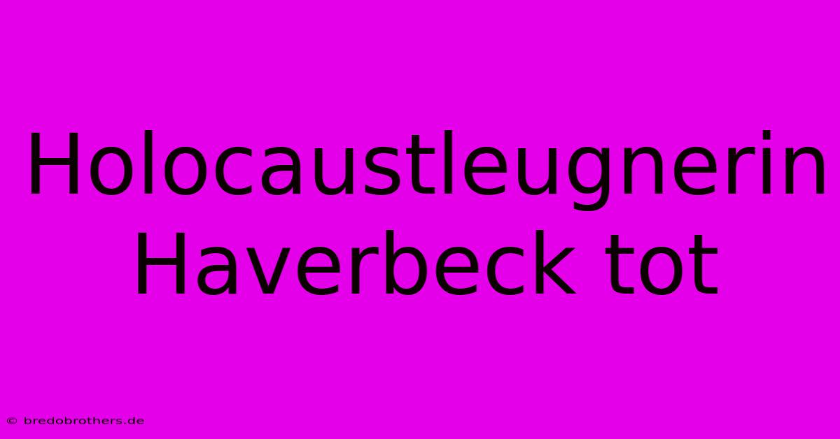 Holocaustleugnerin Haverbeck Tot