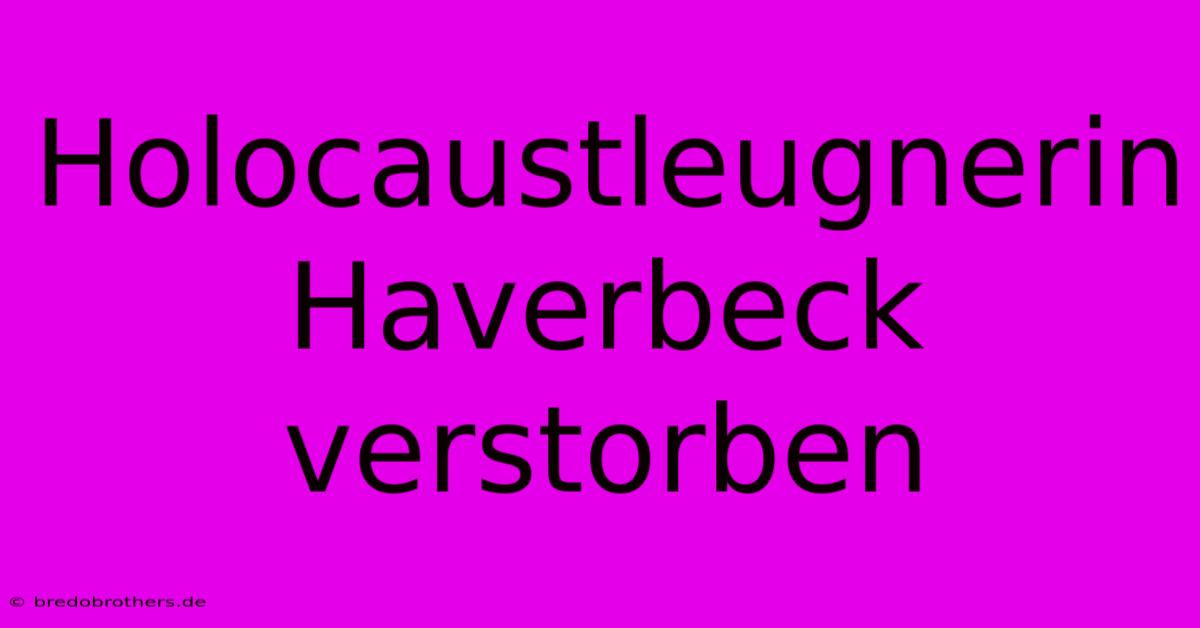 Holocaustleugnerin Haverbeck Verstorben