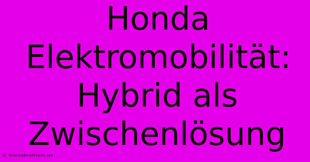 Honda Elektromobilität: Hybrid Als Zwischenlösung