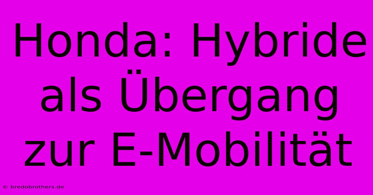 Honda: Hybride Als Übergang Zur E-Mobilität