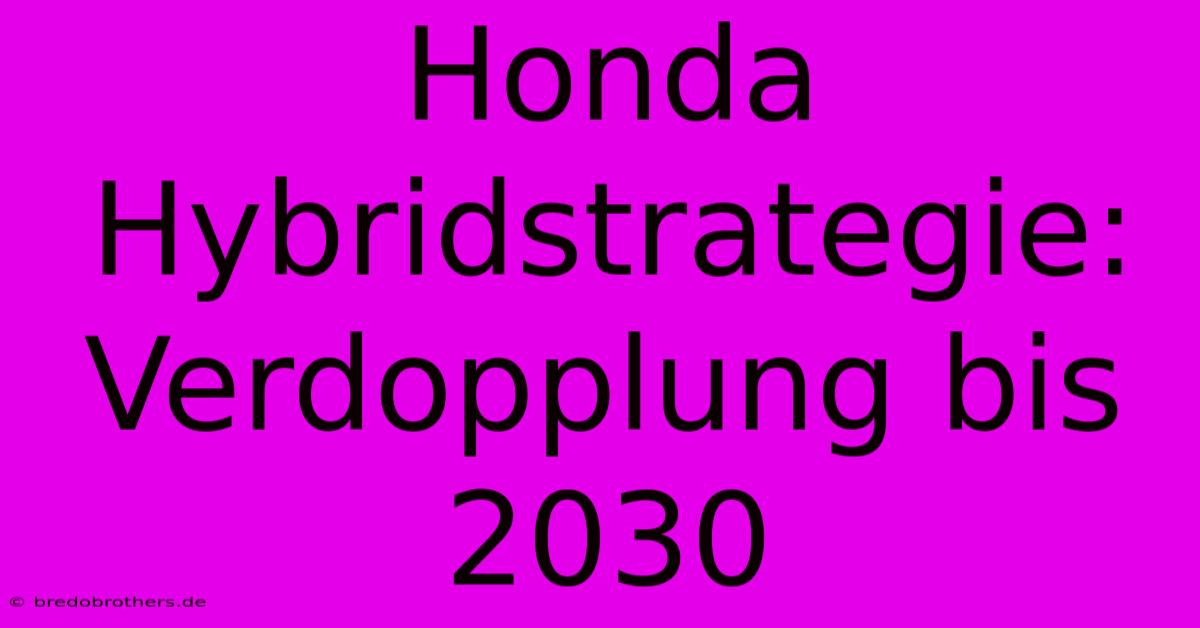 Honda Hybridstrategie: Verdopplung Bis 2030