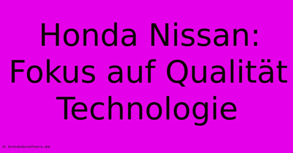 Honda Nissan: Fokus Auf Qualität Technologie