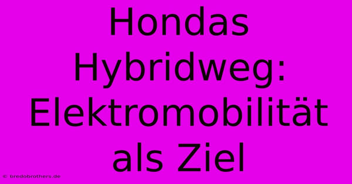 Hondas Hybridweg: Elektromobilität Als Ziel