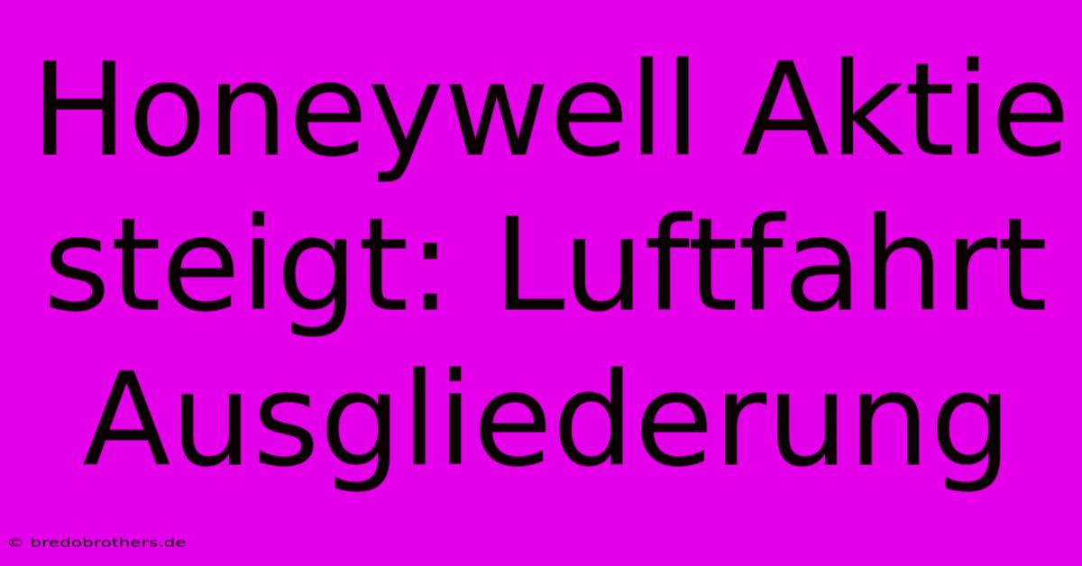 Honeywell Aktie Steigt: Luftfahrt Ausgliederung