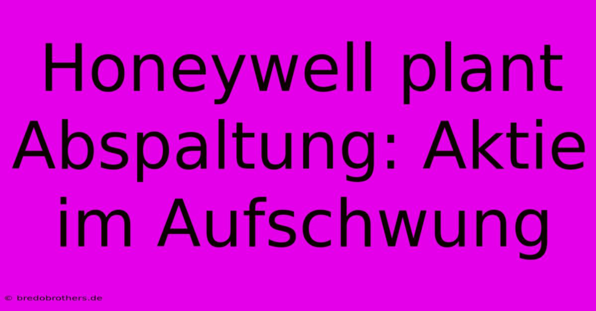 Honeywell Plant Abspaltung: Aktie Im Aufschwung