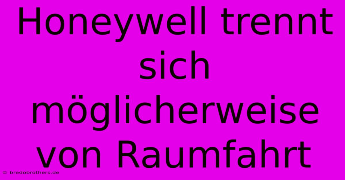 Honeywell Trennt Sich Möglicherweise Von Raumfahrt