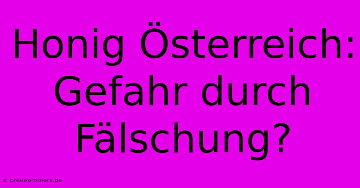 Honig Österreich: Gefahr Durch Fälschung?