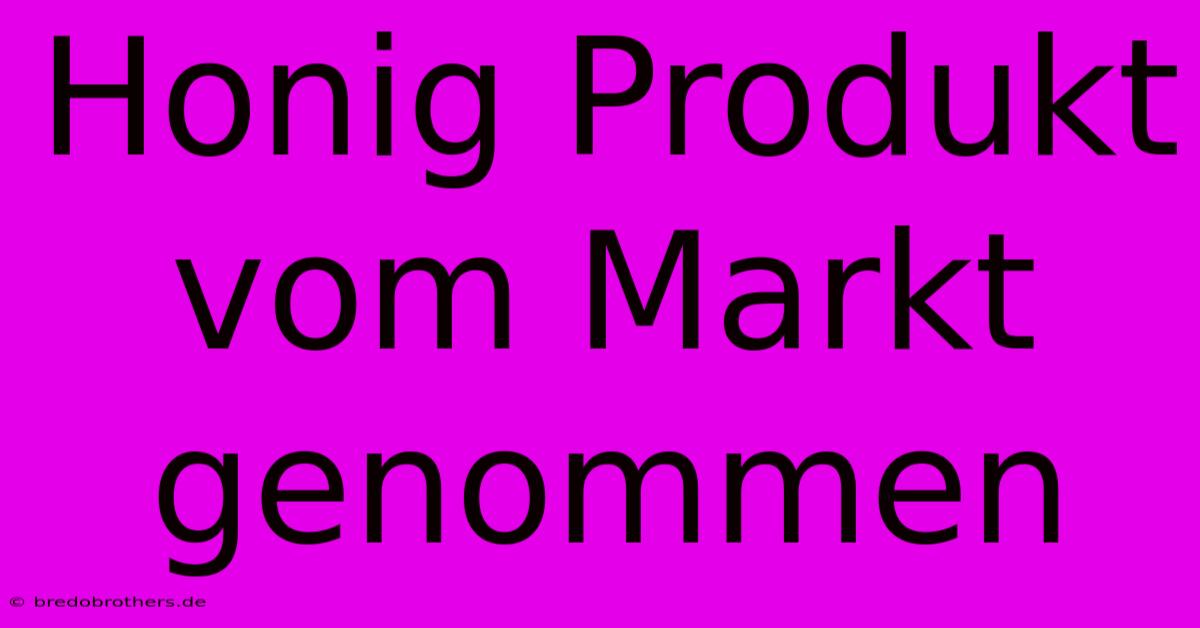 Honig Produkt Vom Markt Genommen