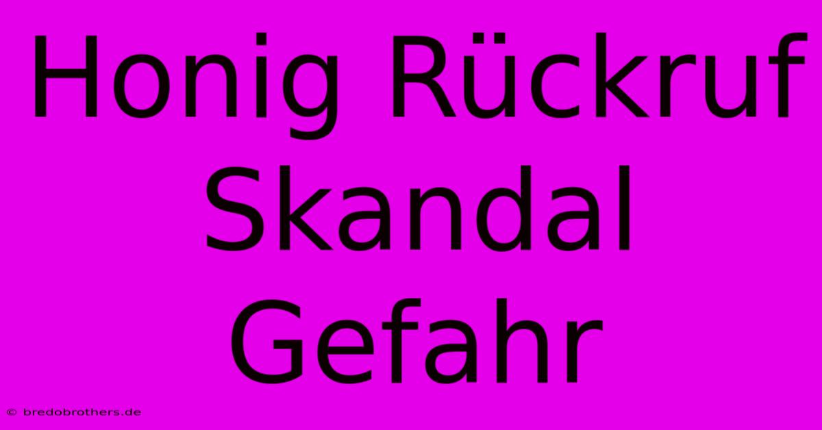 Honig Rückruf Skandal Gefahr