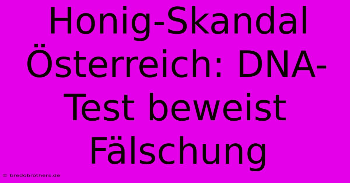 Honig-Skandal Österreich: DNA-Test Beweist Fälschung