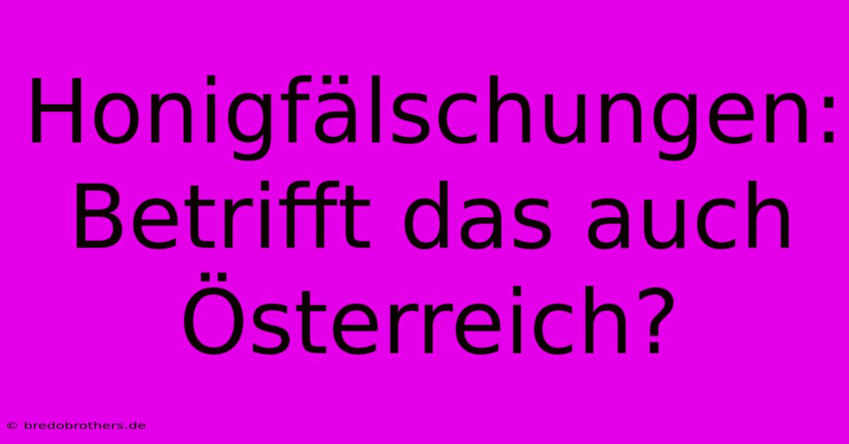 Honigfälschungen: Betrifft Das Auch Österreich?