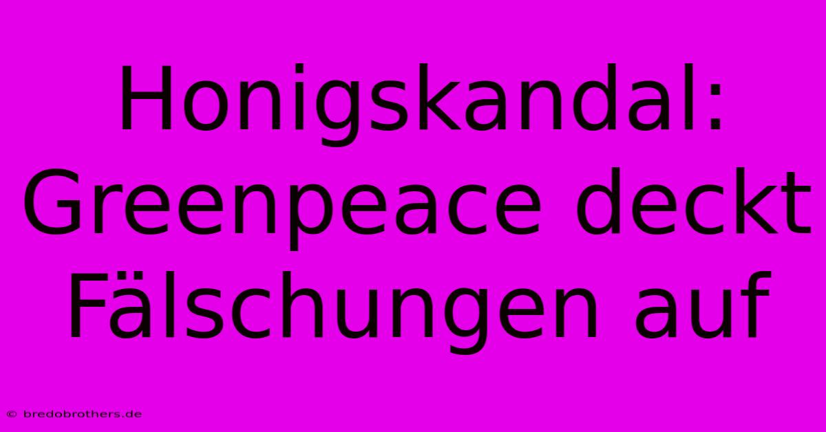 Honigskandal: Greenpeace Deckt Fälschungen Auf