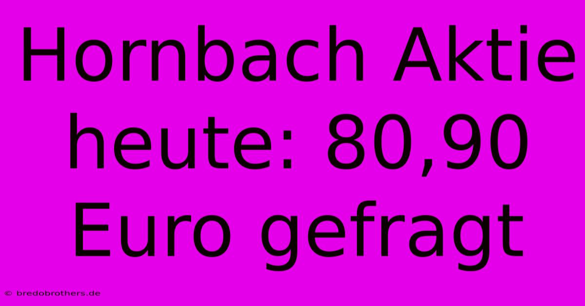 Hornbach Aktie Heute: 80,90 Euro Gefragt