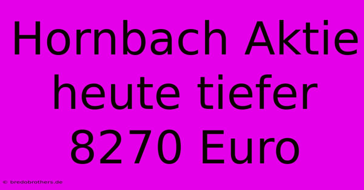 Hornbach Aktie Heute Tiefer 8270 Euro