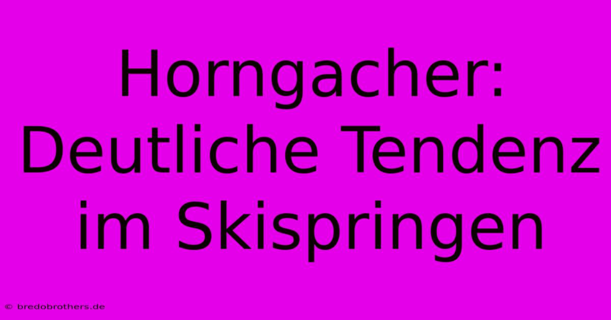 Horngacher: Deutliche Tendenz Im Skispringen