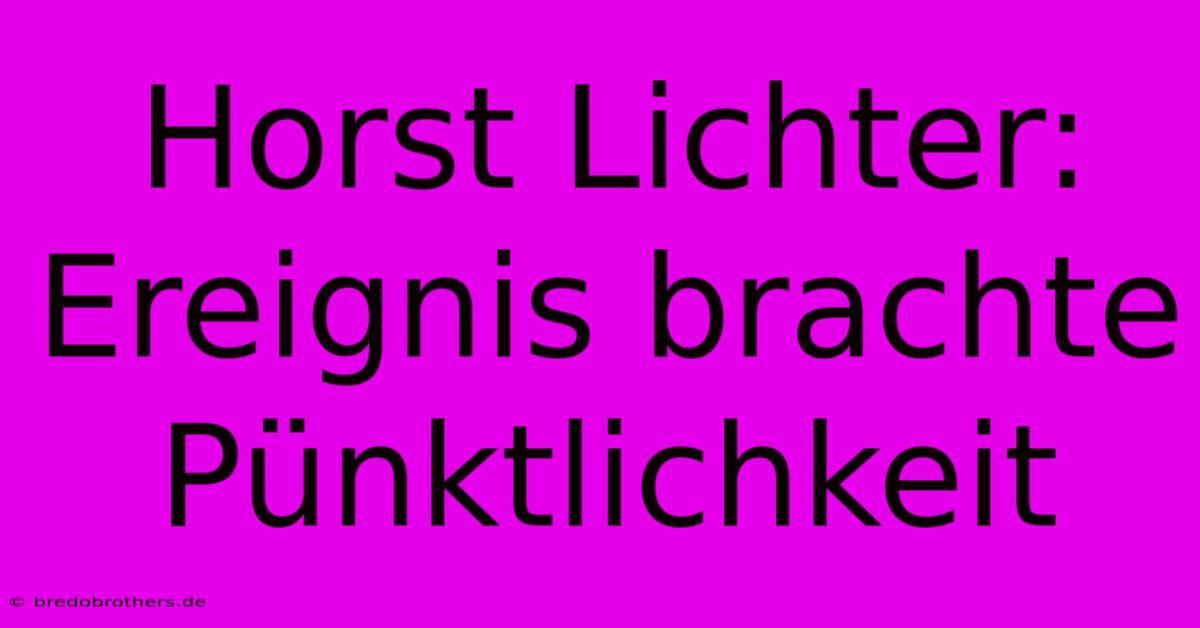 Horst Lichter:  Ereignis Brachte Pünktlichkeit