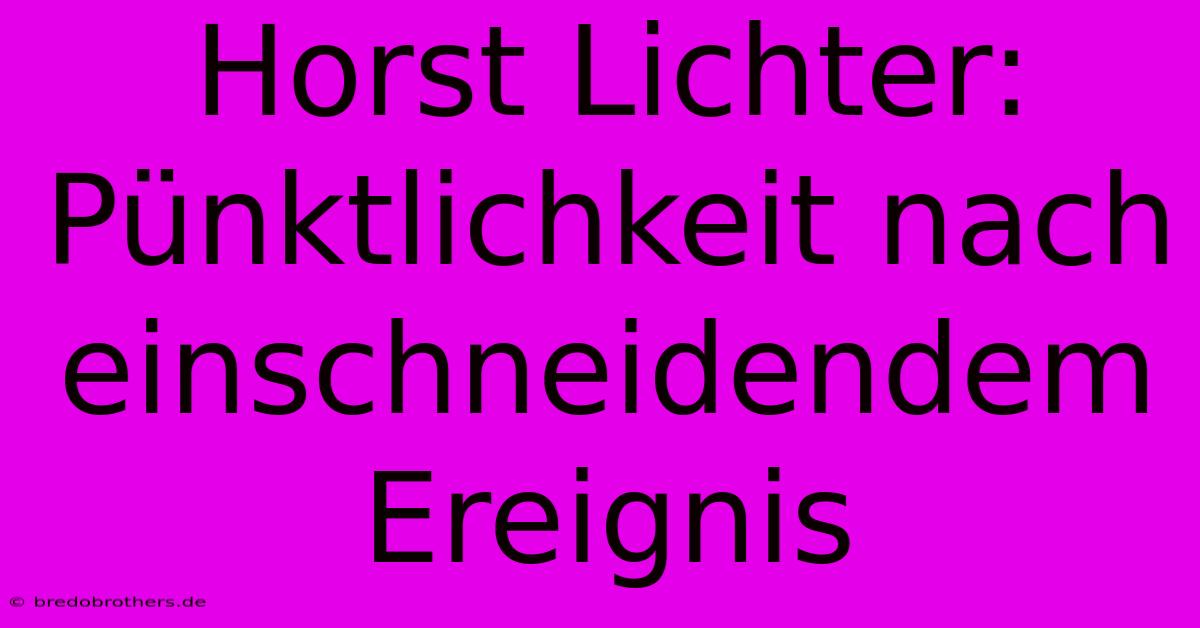 Horst Lichter: Pünktlichkeit Nach Einschneidendem Ereignis