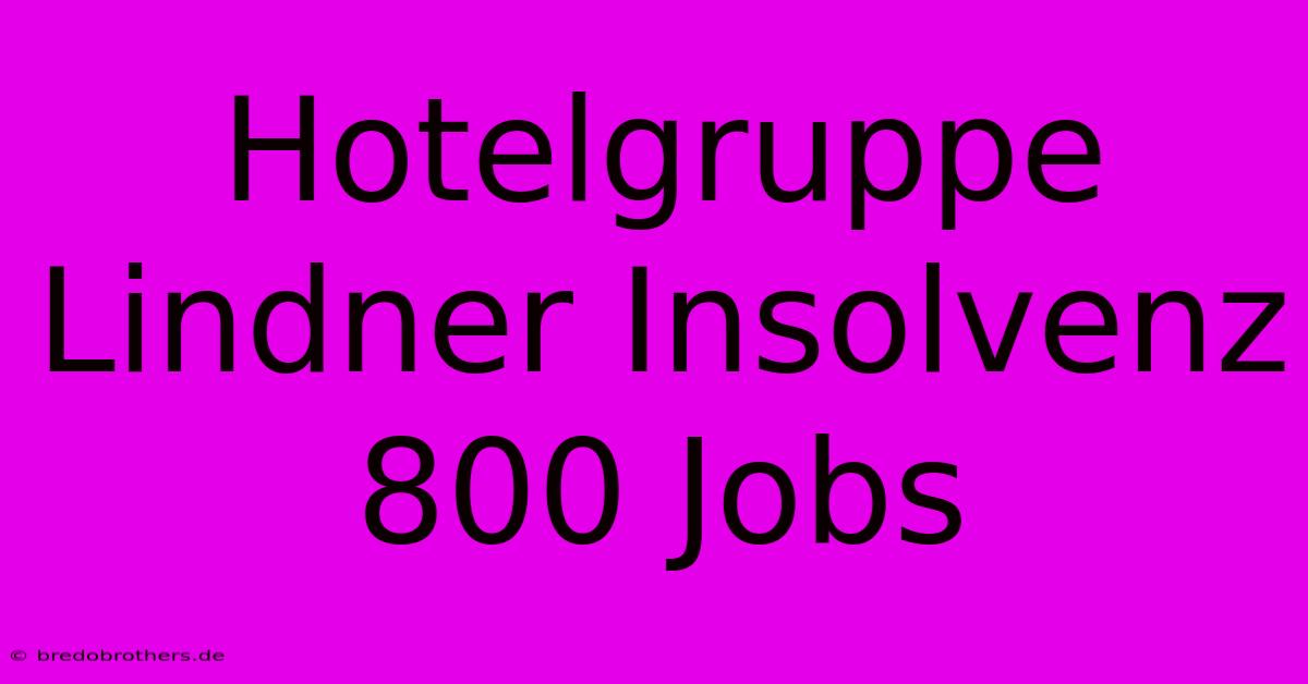 Hotelgruppe Lindner Insolvenz 800 Jobs