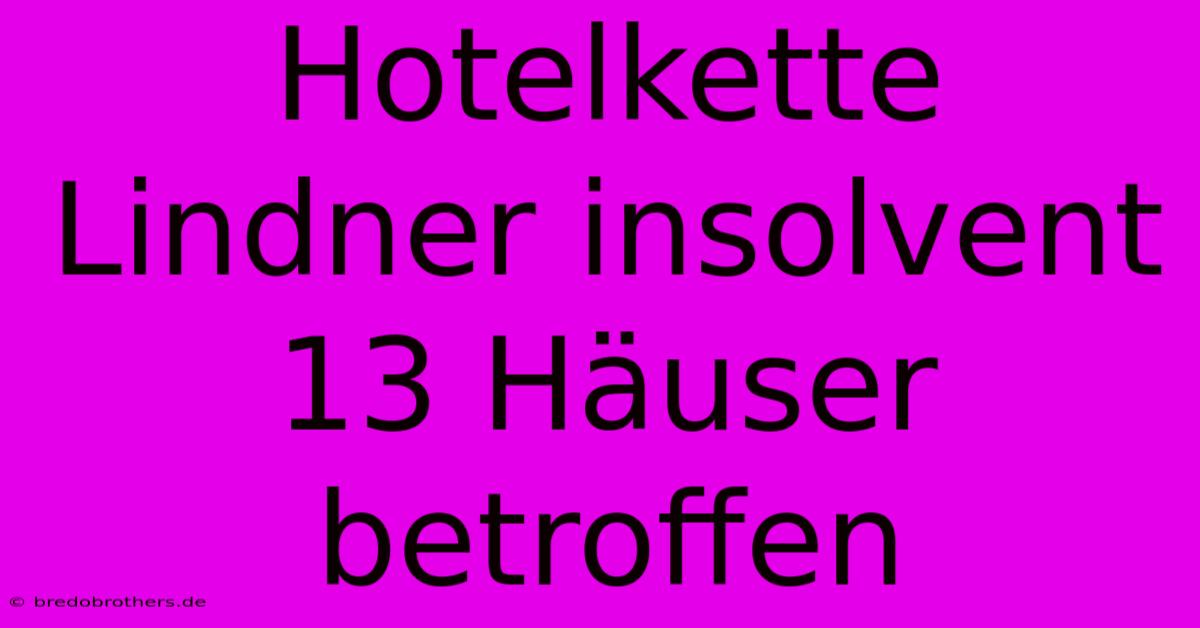 Hotelkette Lindner Insolvent 13 Häuser Betroffen