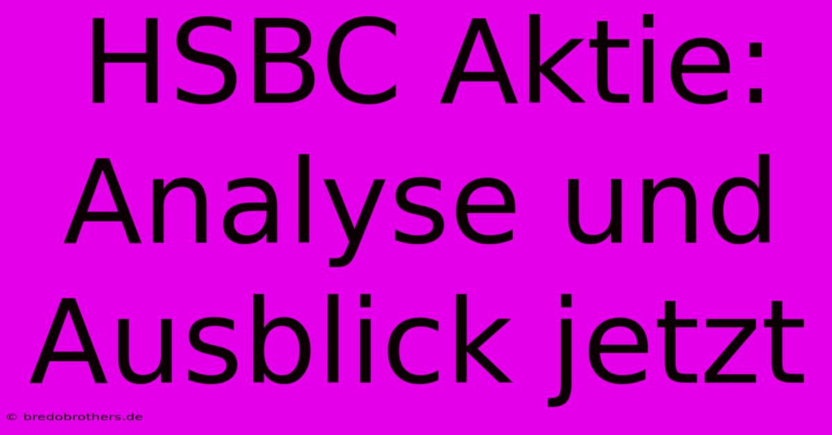 HSBC Aktie:  Analyse Und Ausblick Jetzt