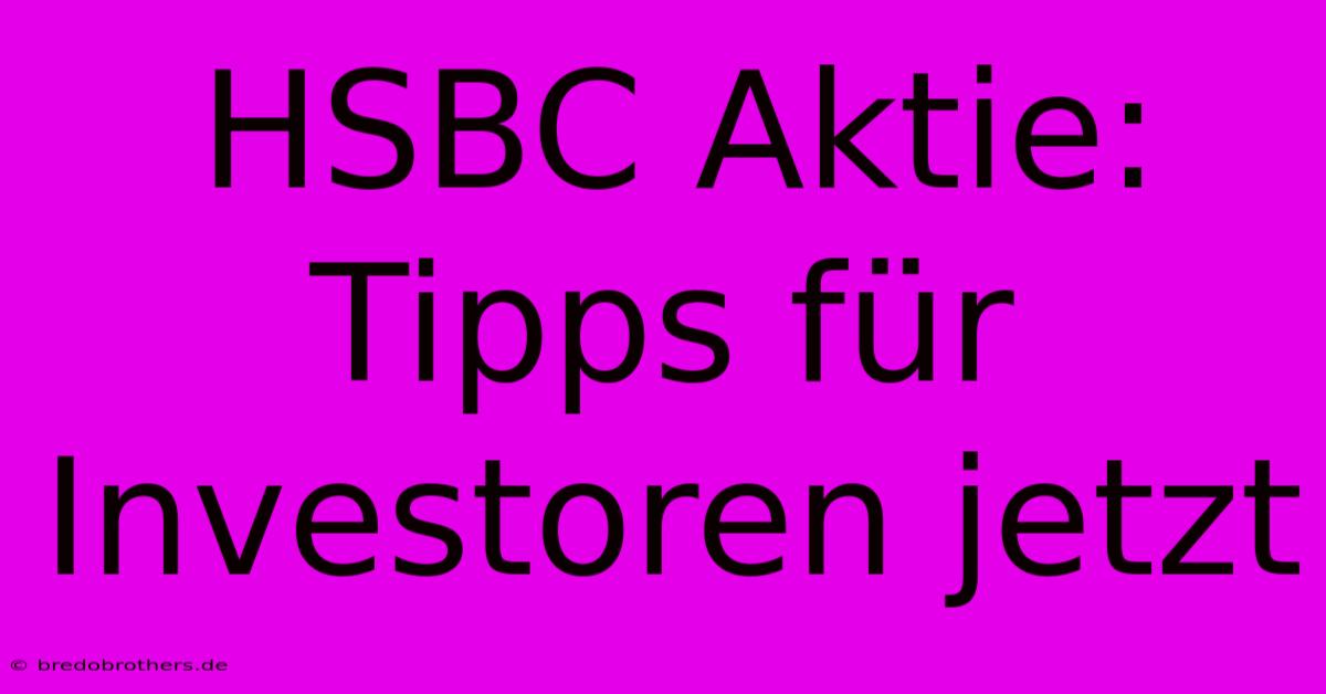 HSBC Aktie: Tipps Für Investoren Jetzt