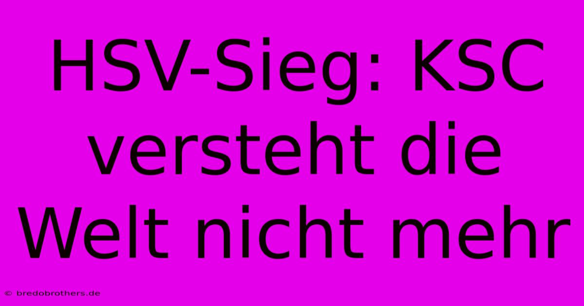 HSV-Sieg: KSC Versteht Die Welt Nicht Mehr