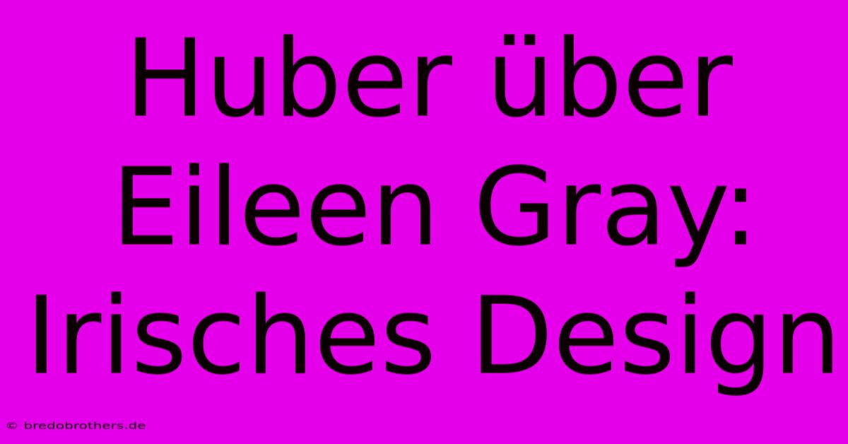 Huber Über Eileen Gray: Irisches Design