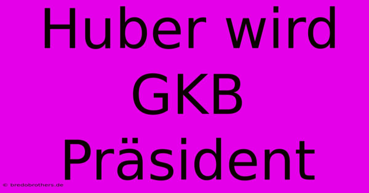 Huber Wird GKB Präsident