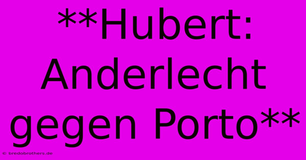 **Hubert: Anderlecht Gegen Porto**