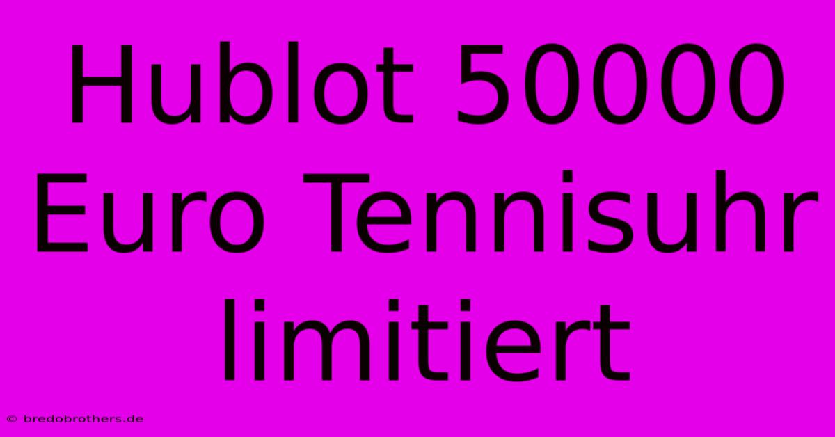 Hublot 50000 Euro Tennisuhr Limitiert