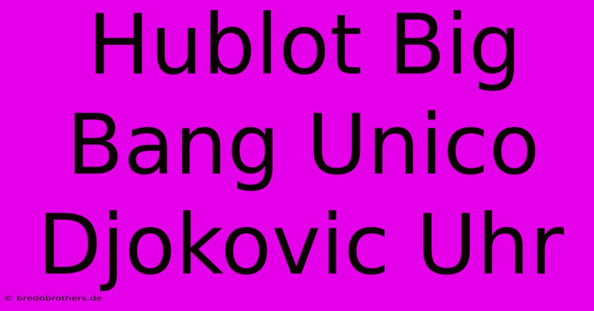 Hublot Big Bang Unico Djokovic Uhr