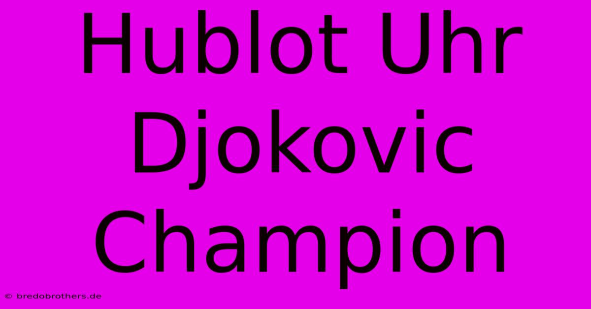 Hublot Uhr Djokovic Champion