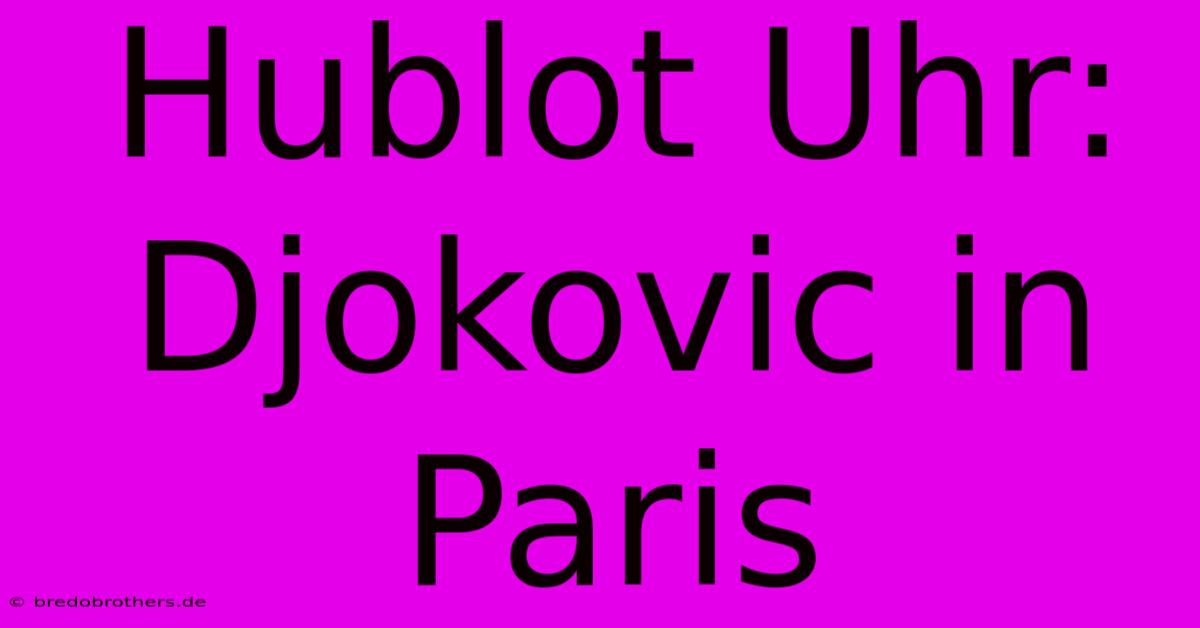 Hublot Uhr: Djokovic In Paris