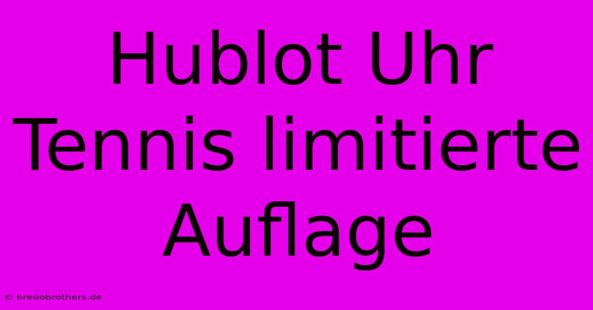 Hublot Uhr Tennis Limitierte Auflage