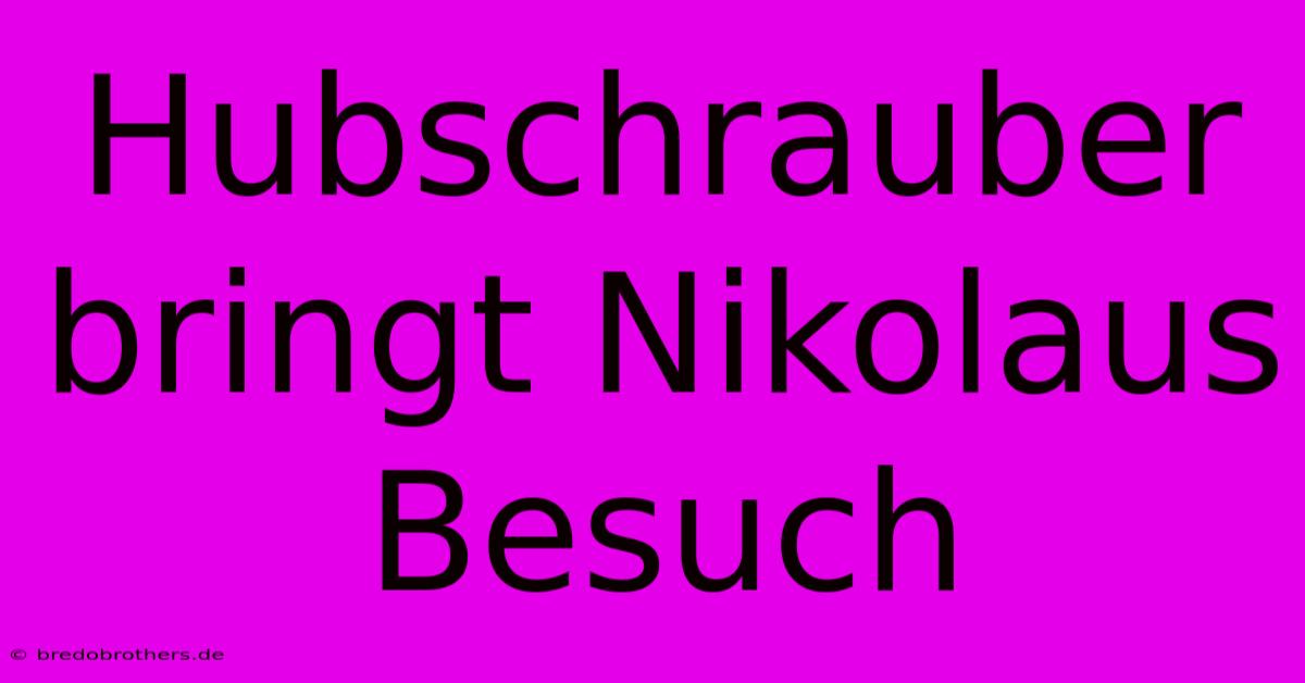 Hubschrauber Bringt Nikolaus Besuch