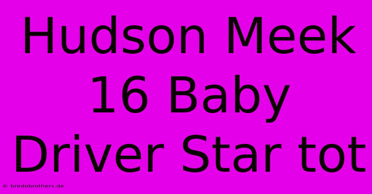 Hudson Meek 16 Baby Driver Star Tot