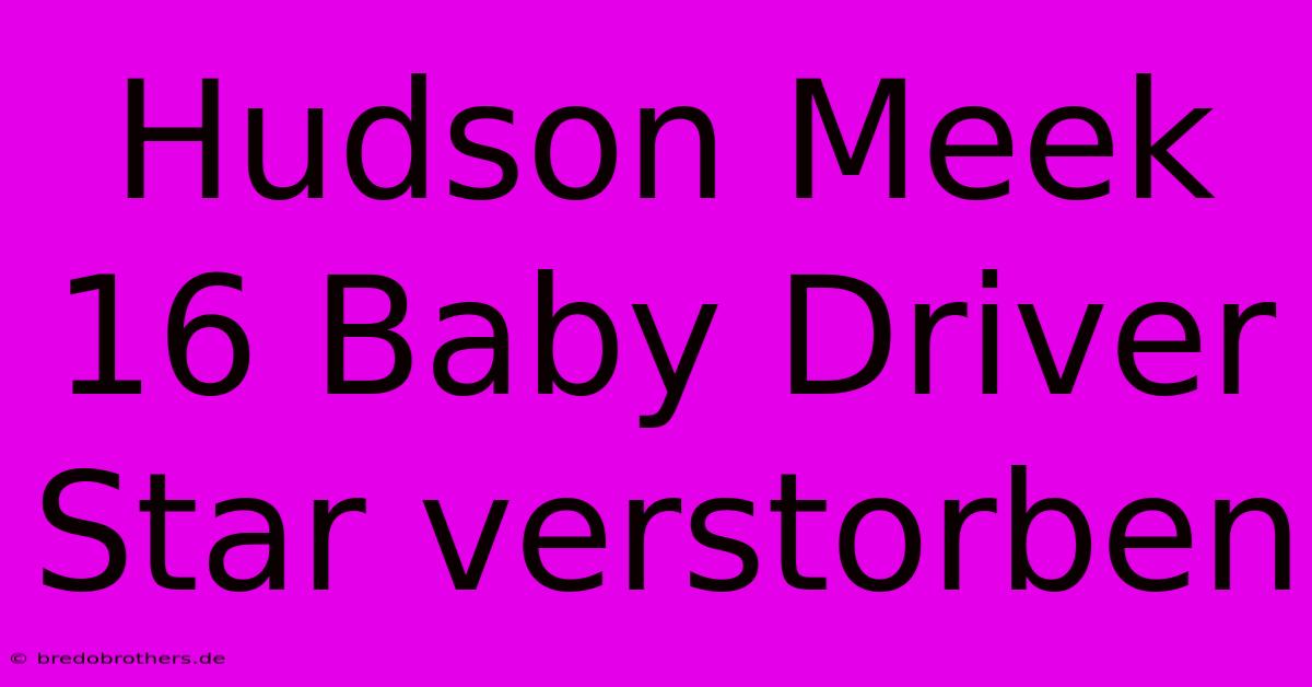 Hudson Meek 16 Baby Driver Star Verstorben