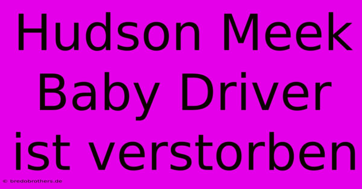 Hudson Meek Baby Driver Ist Verstorben