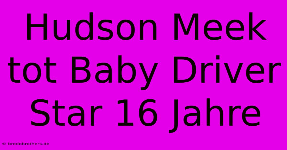 Hudson Meek Tot Baby Driver Star 16 Jahre