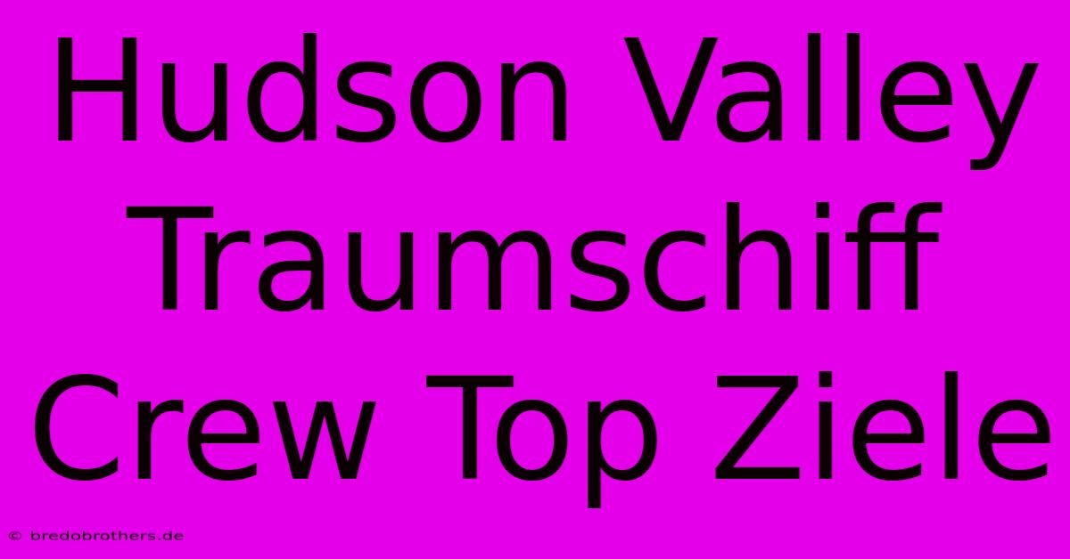 Hudson Valley Traumschiff Crew Top Ziele