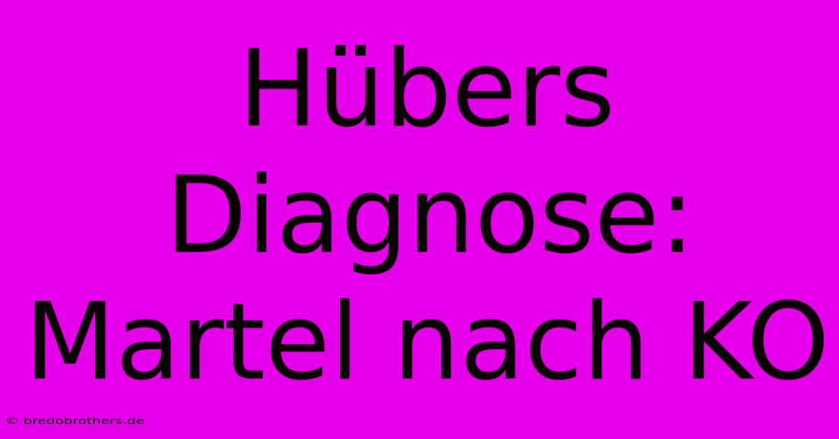 Hübers Diagnose: Martel Nach KO