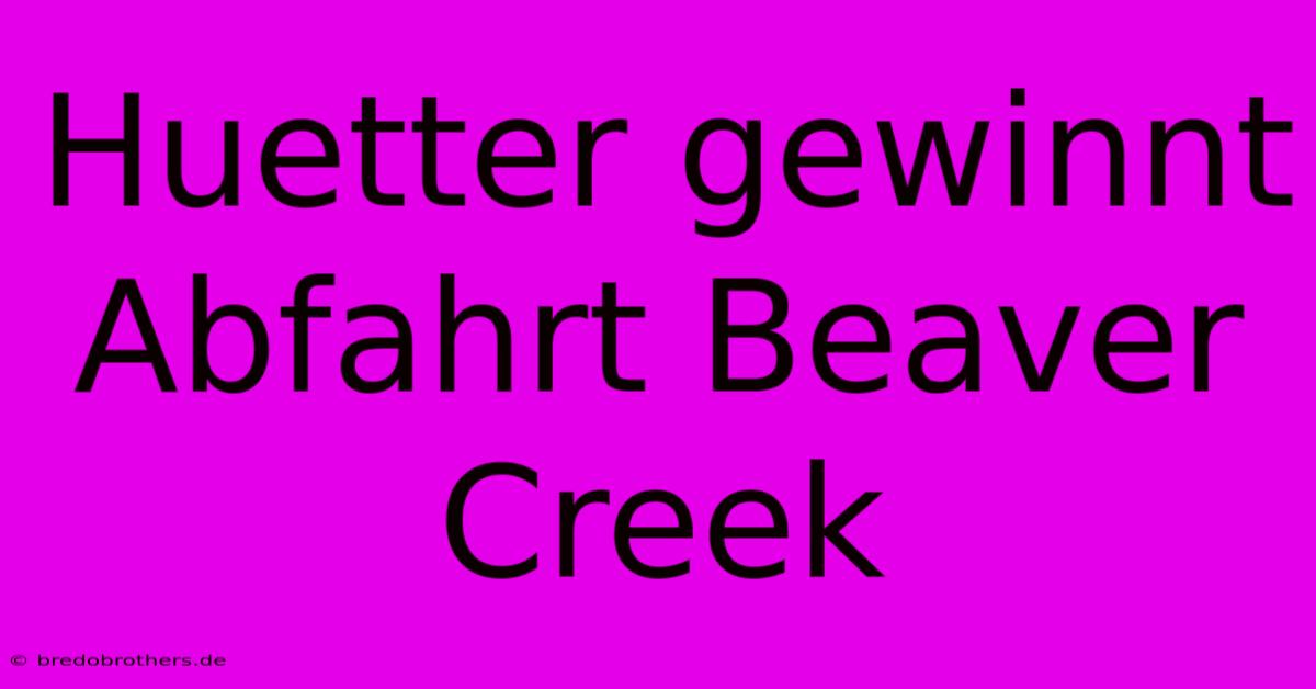 Huetter Gewinnt Abfahrt Beaver Creek