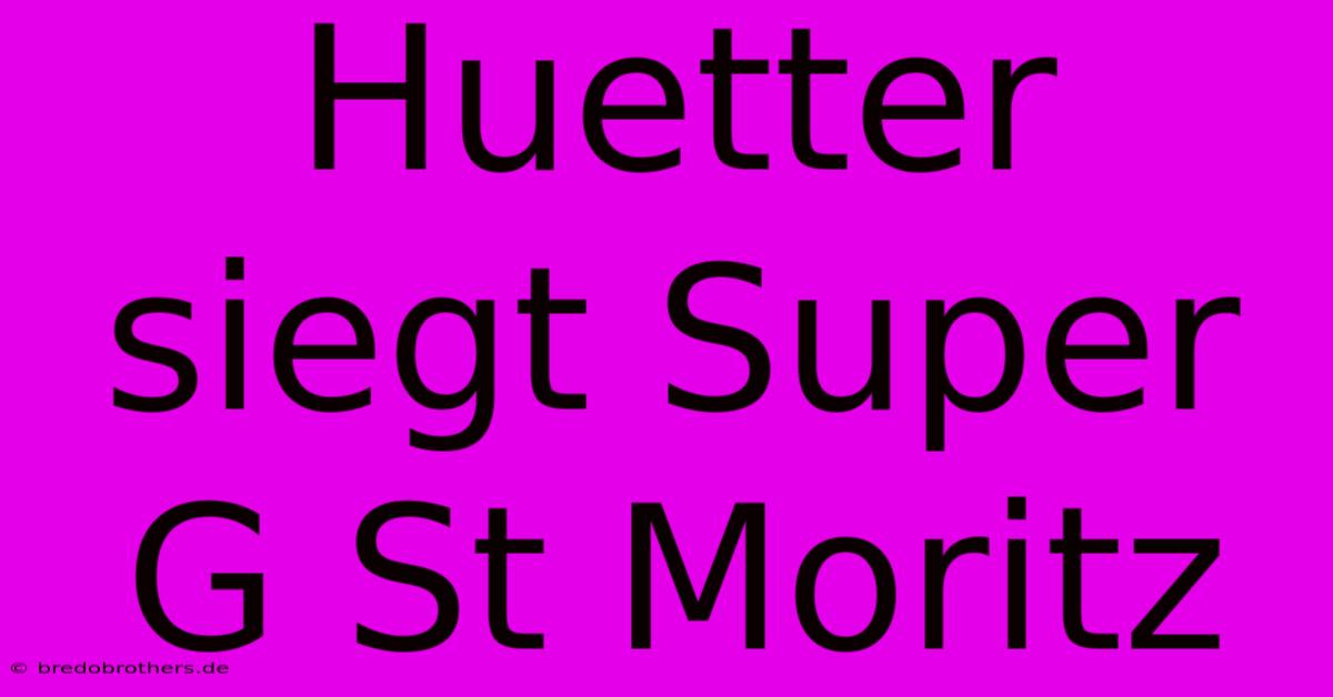 Huetter Siegt Super G St Moritz